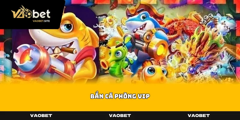 Bắn Cá Phòng VIP